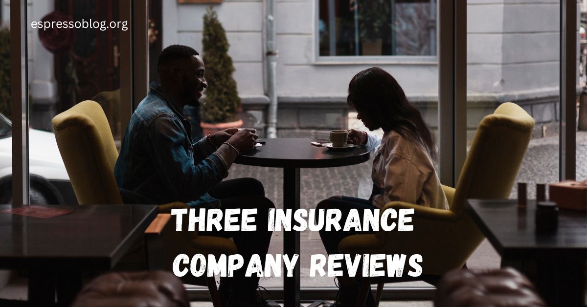 Three Insurance Company Reviews