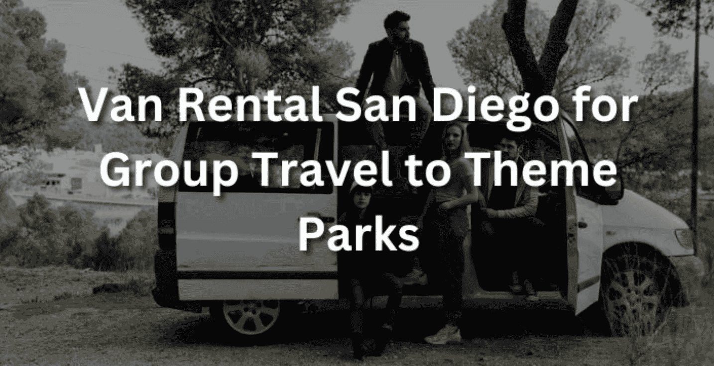 Van Rental San Diego for Group Travel to Theme Parks